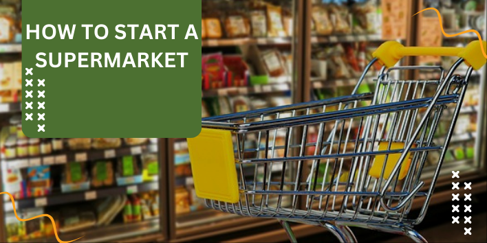 How to Start a Supermarket | Step- by- Step Guide